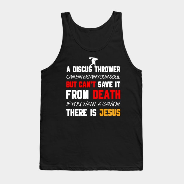 A DISCUS THROWER CAN ENTERTAIN YOUR SOUL BUT CAN'T SAVE IT FROM DEATH IF YOU WANT A SAVIOR THERE IS JESUS Tank Top by Christian ever life
